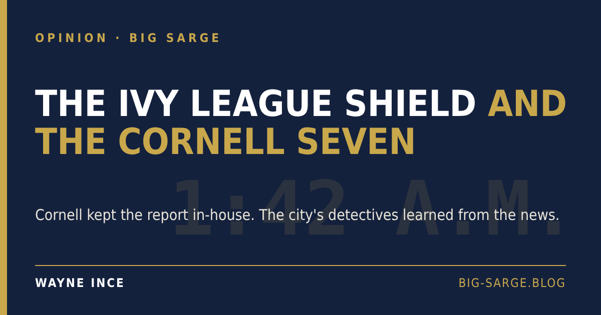 Big Sarge opinion banner, navy and gold, headline The Ivy League Shield and the Cornell Seven, with the line Cornell kept the report in-house. The city's detectives learned from the news.